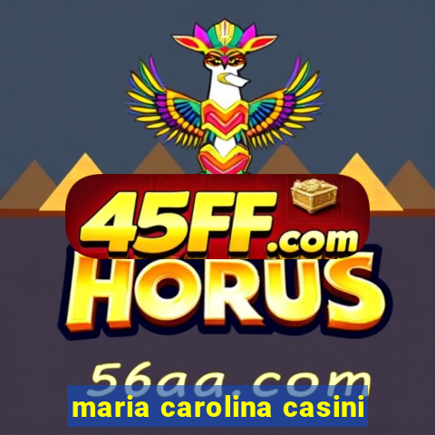maria carolina casini